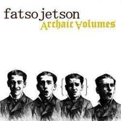 Fatso Jetson : Archaic Volumes